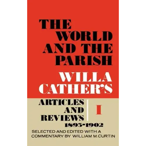 The World and the Parish, Volume 1: Willa Cather's Articles and Reviews, 1893-1902
