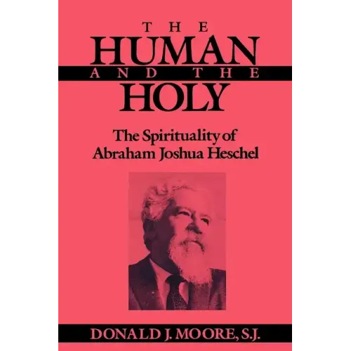 The Human and the Holy: The Spirituality of Abraham Joshua Heschel