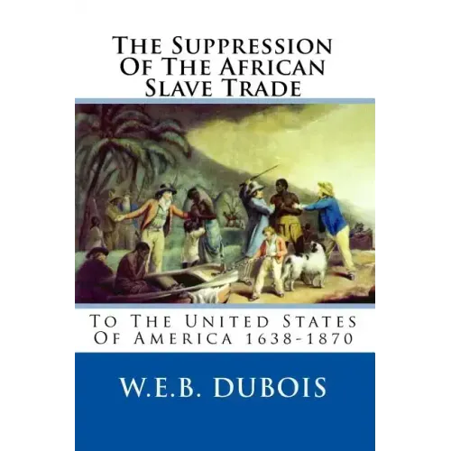 The Suppression Of The African Slave Trade: To The United States Of America 1638-1870