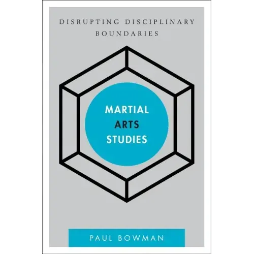 Martial Arts Studies: Disrupting Disciplinary Boundaries