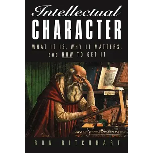 Intellectual Character: What It Is, Why It Matters, and How to Get It