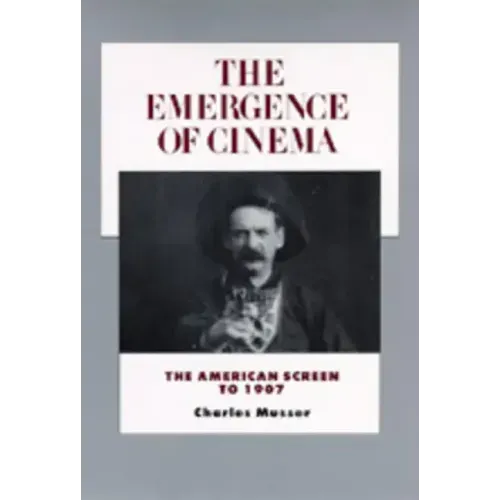 The Emergence of Cinema: The American Screen to 1907 Volume 1