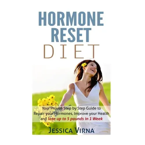 Hormone Reset Diet: Proven Step by Step Guide to Cure Your Hormones, Balance your health, and Secrets for Weight Loss up to 5LBS In 1 Week
