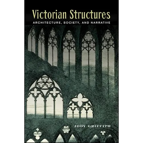 Victorian Structures: Architecture, Society, and Narrative