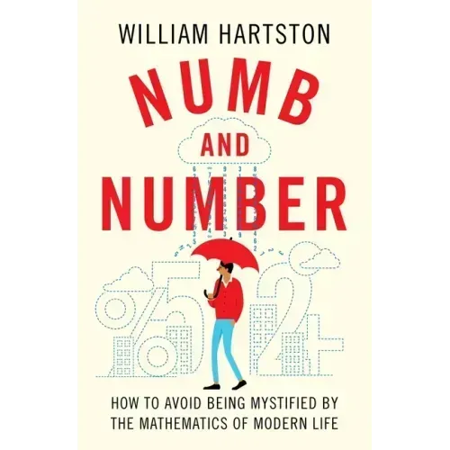 Numb and Number: How to Avoid Being Mystified by the Mathematics of Modern Life