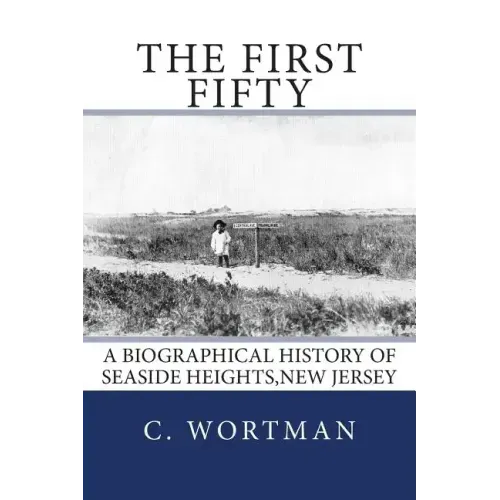 The First Fifty: A Biographical history of SEASIDE HEIGHTS, NEW JERSEY