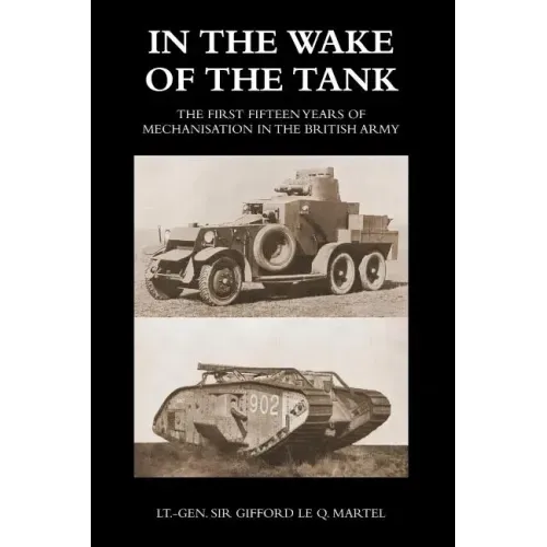 In the Wake of the Tank: The First Fifteen Years of Mechanisation in the British Army