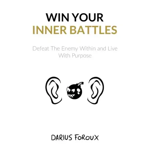 Win Your Inner Battles: Defeat The Enemy Within and Live With Purpose