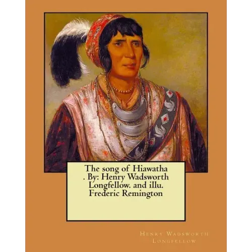 The song of Hiawatha . By: Henry Wadsworth Longfellow. and illu. Frederic Remington