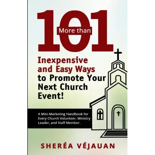 More than...101 Inexpensive and Easy Ways to Promote YOUR Church Event: A Mini-Marketing Handbook for Every Church Volunteer, Ministry Leader, and Sta