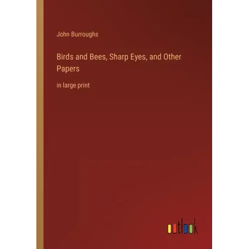 Birds and Bees, Sharp Eyes, and Other Papers: in large print