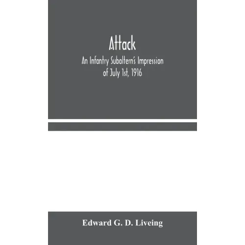 Attack: An Infantry Subaltern's Impression of July 1st, 1916