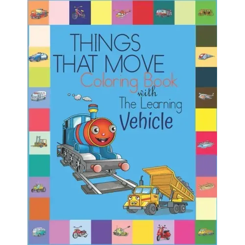 Things That Move Coloring Book with The Learning Vehicle: Fun Children's Coloring Book for Kids Grade Preschooler all Ages to Coloring Paper & Learn A