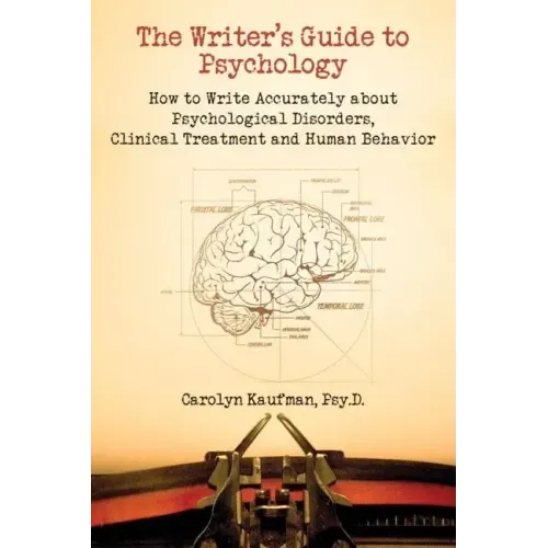 The Writer's Guide to Psychology: How to Write Accurately about Psychological Disorders, Clinical Treatment and Human Behavior