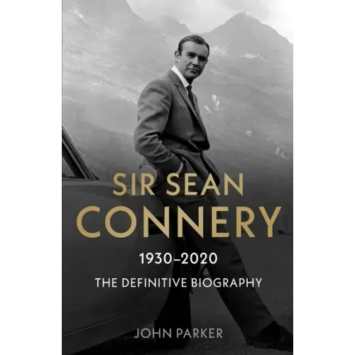 Sir Sean Connery: The Definitive Biography