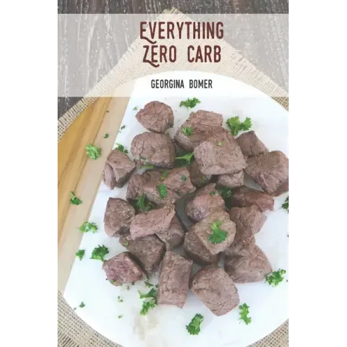 Everything Zero Carb: A guide to zero carb food and recipes