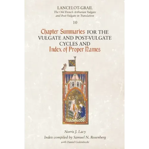 Lancelot-Grail 10: Chapter Summaries for the Vulgate and Post-Vulgate Cycles and Index of Proper Names