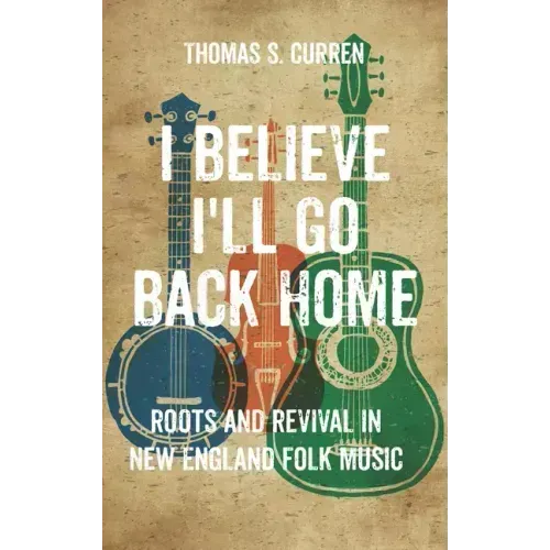 I Believe I'll Go Back Home: Roots and Revival in New England Folk Music