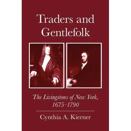 Traders and Gentlefolk: The Livingstons of New York, 1675-1790