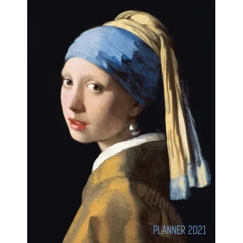 Girl With a Pearl Earring Planner 2021: Johannes Vermeer Daily Agenda: January - December Artistic Weekly Scheduler with Dutch Master Painting Pretty