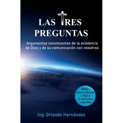 Las tres preguntas: Argumentos convincentes de la existencia de Dios y de su comunicación con nosotros.
