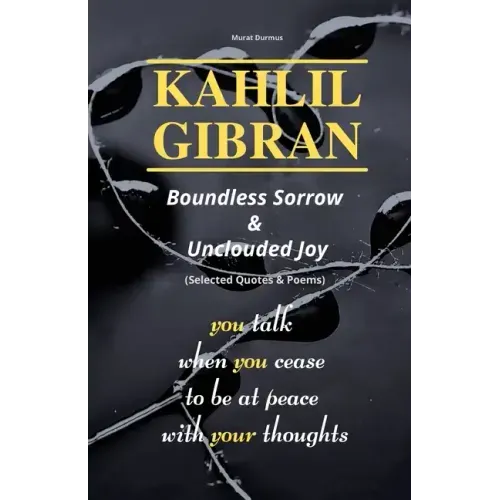 KAHLIL GIBRAN Boundless Sorrow & Unclouded Joy: (Selected Quotes & Poems)