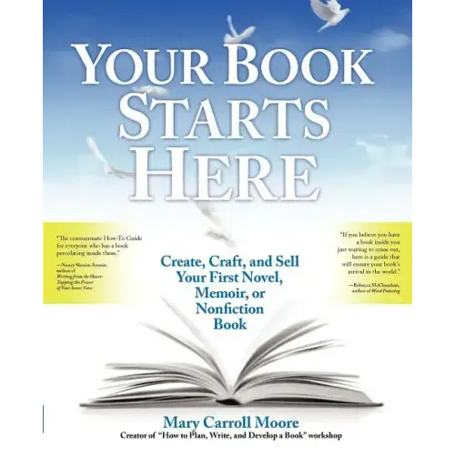 Your Book Starts Here: Create, Craft, and Sell Your First Novel, Memoir, or Nonfiction Book