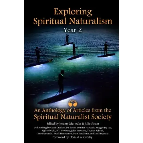 Exploring Spiritual Naturalism, Year 2: An Anthology of Articles from the Spiritual Naturalist Society