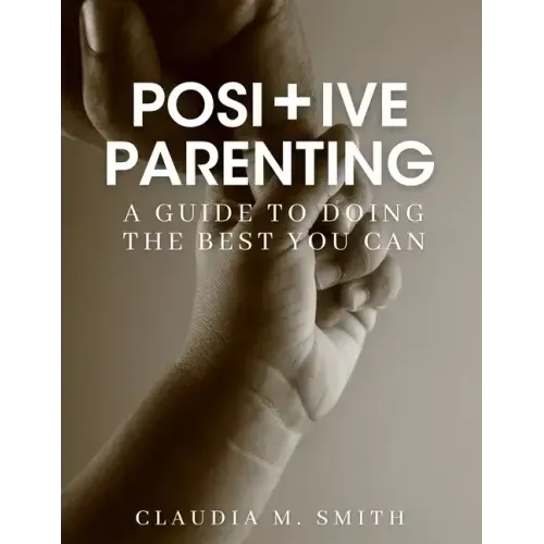 Positive Parenting: A Guide To Doing The Best That You Can