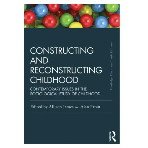 Constructing and Reconstructing Childhood: Contemporary Issues in the Sociological Study of Childhood