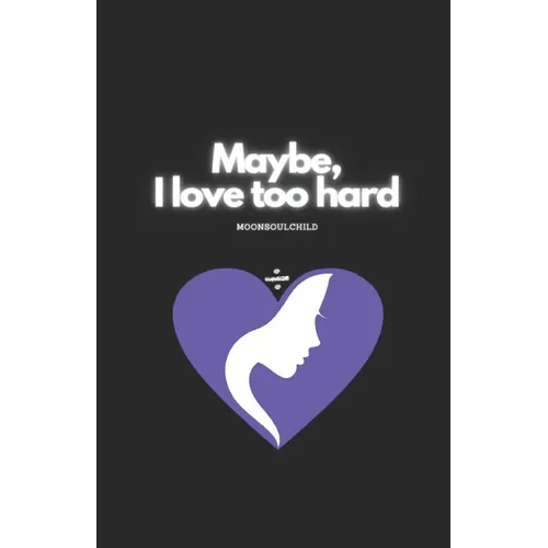 Maybe, I Love Too Hard