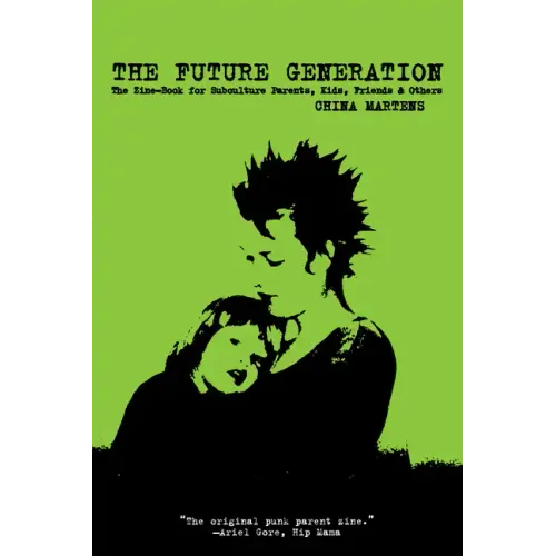 Future Generation: The Zine-Book for Subculture Parents, Kids, Friends & Others