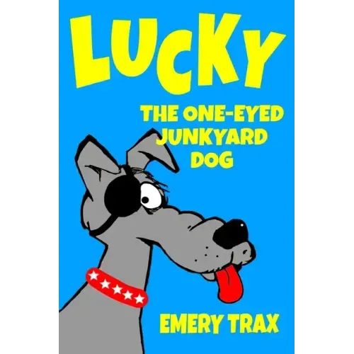 Lucky the One-Eyed Junkyard Dog: A Beginning Readers Chapter Book (Chapter Books for Kids, Age 8 and Up)