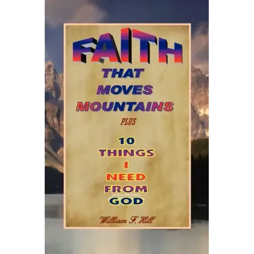 Faith That Moves Mountains: plus 10 Things I Need From God