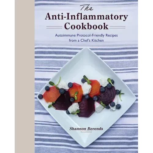 The Anti-Inflammatory Cookbook: Autoimmune Protocol-Friendly Recipes from a Chef's Kitchen