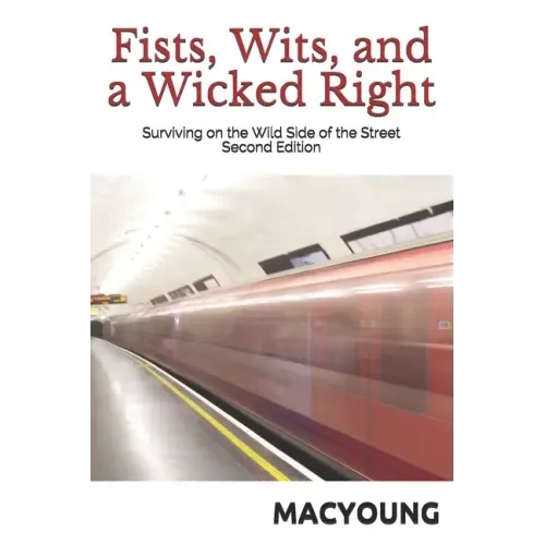 Fists, Wits, and a Wicked Right: Surviving on the Wild Side of the Street Second Edition