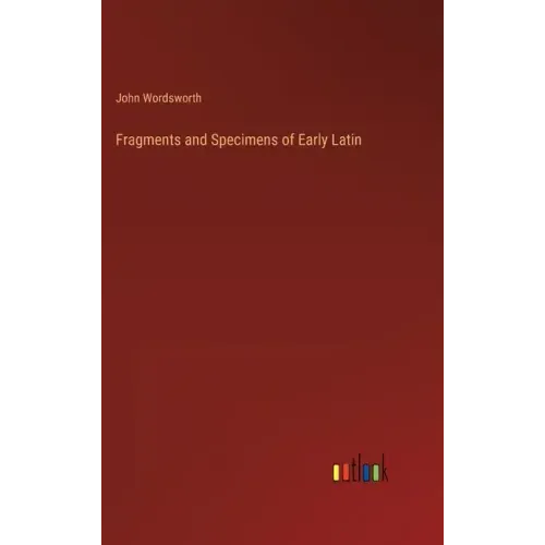 Fragments and Specimens of Early Latin