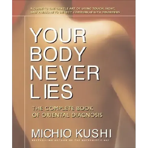 Your Body Never Lies: The Complete Book of Oriental Diagnosis