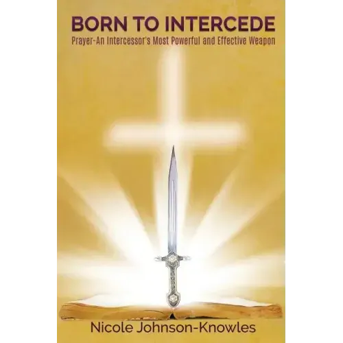 BORN TO INTERCEDE Prayer-An Intercessor's Most Powerful and Effective Weapon