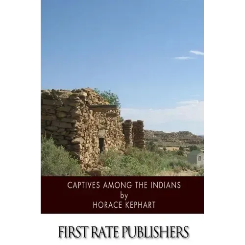 Captives among the Indians: Firsthand Narratives of Indian Wars, Customs, Tortures, and Habits of Life in Colonial Times