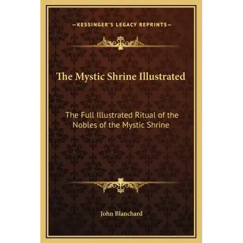 The Mystic Shrine Illustrated: The Full Illustrated Ritual of the Nobles of the Mystic Shrine