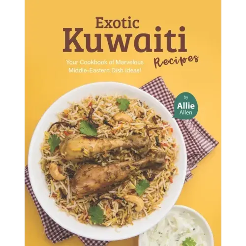 Exotic Kuwaiti Recipes: Your Cookbook of Marvelous Middle-Eastern Dish Ideas!