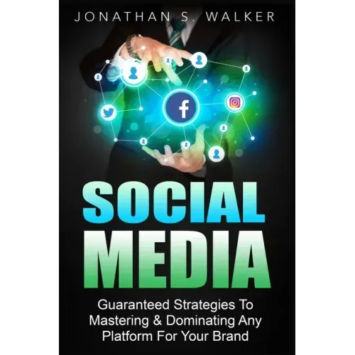 Social Media Marketing For Beginners - How To Make Money Online: Guaranteed Strategies To Monetizing, Mastering, & Dominating Any Platform For Your Br