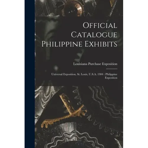 Official Catalogue Philippine Exhibits: Universal Exposition, St. Louis, U.S.A. 1904: Philippine Exposition