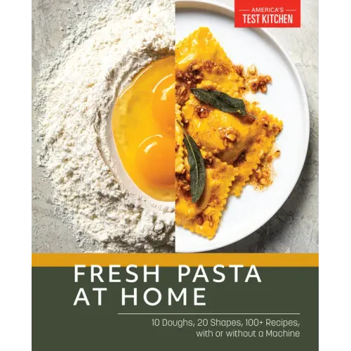Fresh Pasta at Home: 10 Doughs, 20 Shapes, 100+ Recipes, with or Without a Machine