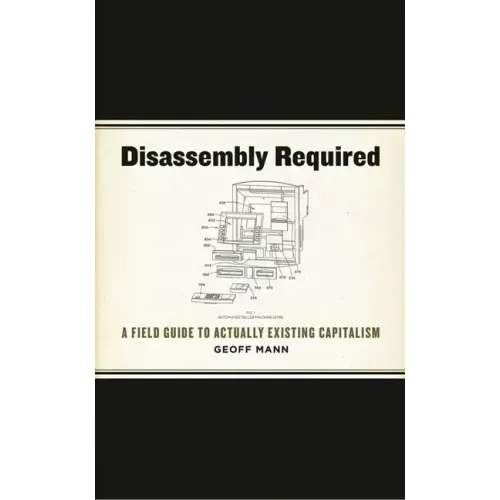 Disassembly Required: A Field Guide to Actually Existing Capitalism