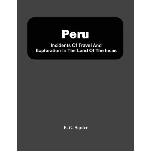 Peru; Incidents Of Travel And Exploration In The Land Of The Incas