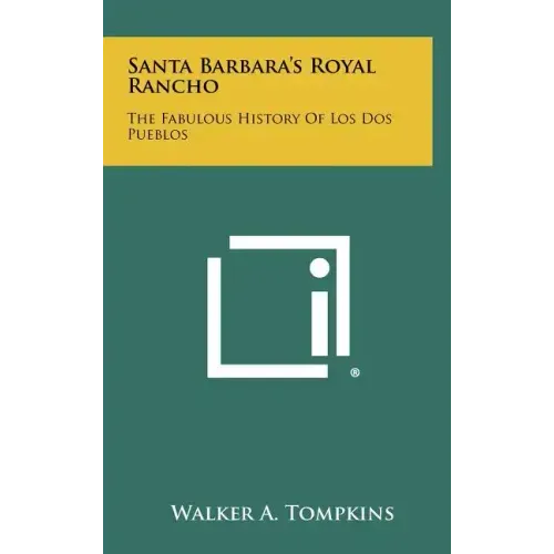 Santa Barbara's Royal Rancho: The Fabulous History Of Los Dos Pueblos