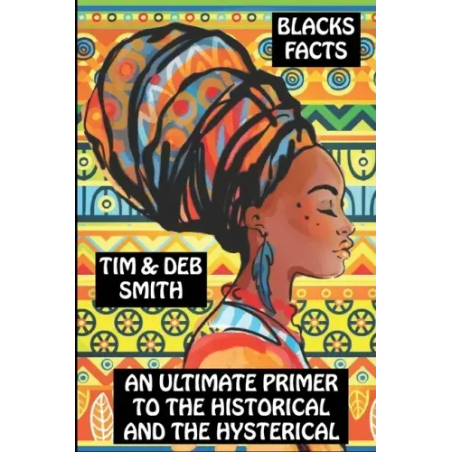 Blacks Facts: An Ultimate Primer to the Historical and the Hysterical