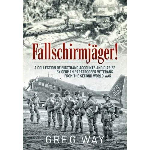 Fallschirmjäger!: A Collection of Firsthand Accounts and Diaries by German Paratrooper Veterans from the Second World War